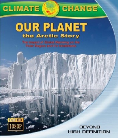 Наша планета: Арктическая история / Climate Change: Our Planet - The Arctic ...