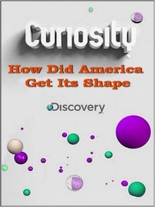 ?  .    / Curiosity. How Did America Get Its Shape (2011)