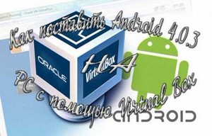 Как поставить Android 4.0.3 на PC c помощью Virtual Box