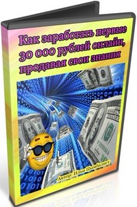 Как заработать первые 30 000 рублей онлайн, продавая свои знания (2012) DVDRip