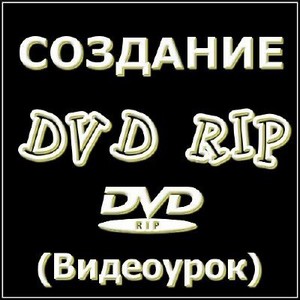 Сoздaём DVD Rip (Видеоурок)