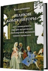 Великие композиторы. Жизнь и творчество (книжная серия - 85 выпусков) / Кол ...