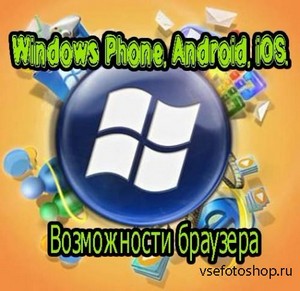 Windows Phone, Android, iOS. Возможности браузера (2013) DVDRip