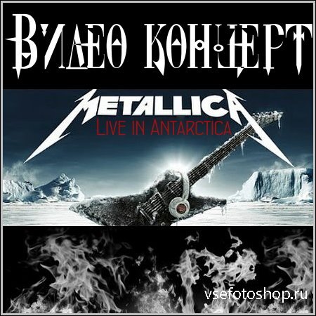 Metallica. Live in Antarctica -   (2013/WEBRip)