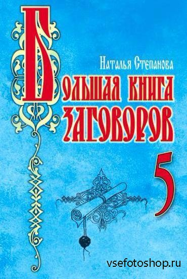 Наталья Степанова - Большая книга заговоров – 5 (2009)
