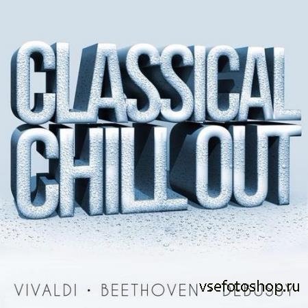 Classical Chillout - Vivaldi, Beethoven, Debussy (2014)
