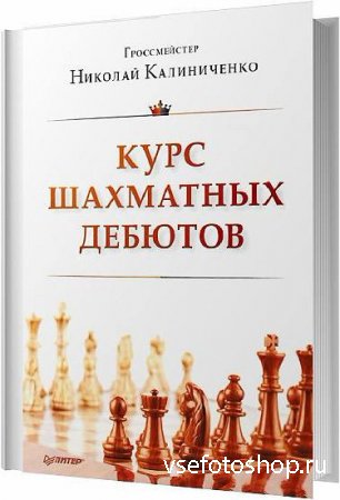 Курс шахматных дебютов / Николай Калиниченко / 2013