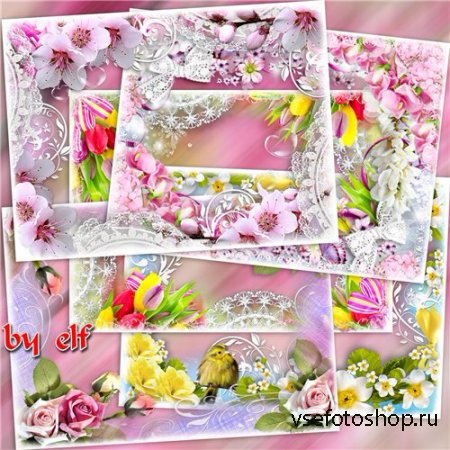 Сборник цветочных фоторамок - Весна, весна! как воздух чист