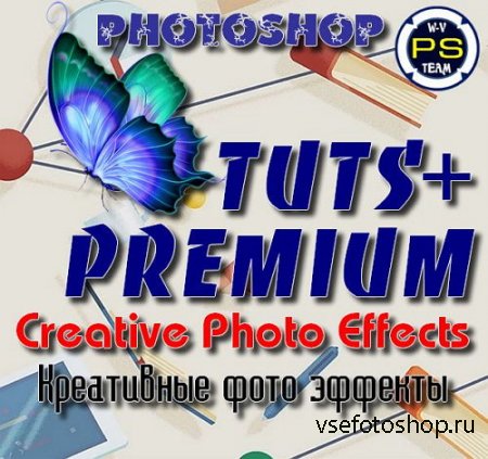 Tuts+ Premium - Creative Photo Effects in Adobe Photoshop (2015)